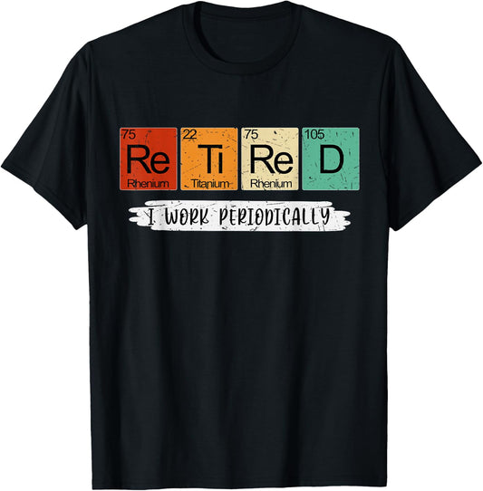 Science Nerd Retired I Work Periodically Chemist Scientist T-Shirt - T-Shirt | Black