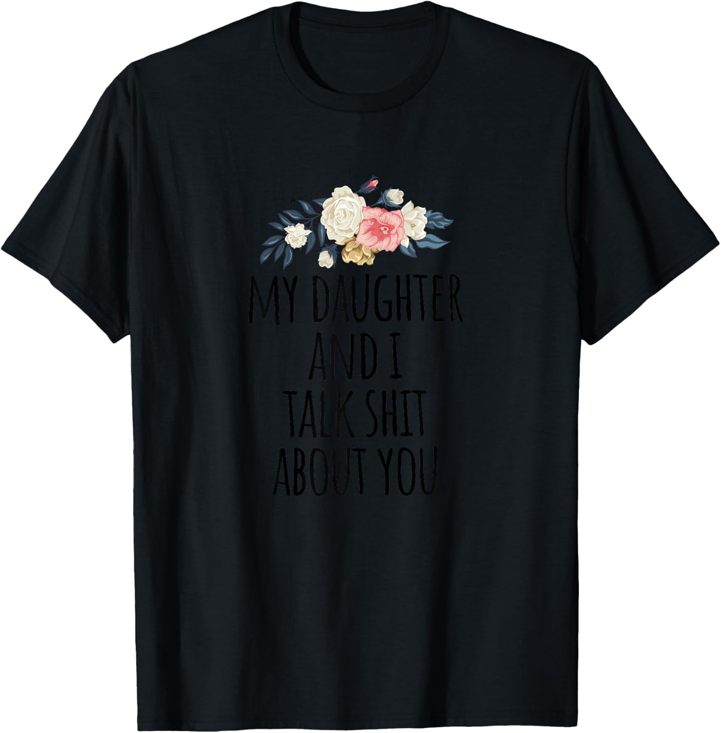 Funny Gift Mom - My Daughter and I Talk Shit About You T-Shirt - T-Shirt | Black