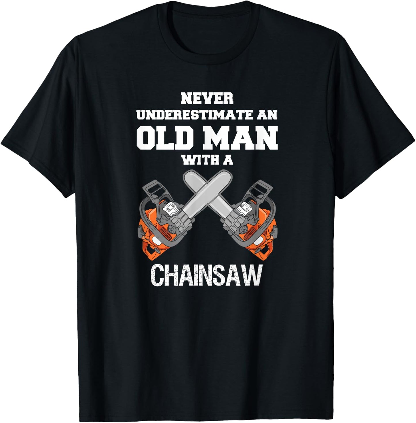 Never Underestimate an Old Man Chainsaw Carpenter Lumberjack T-Shirt - T-Shirt | Black