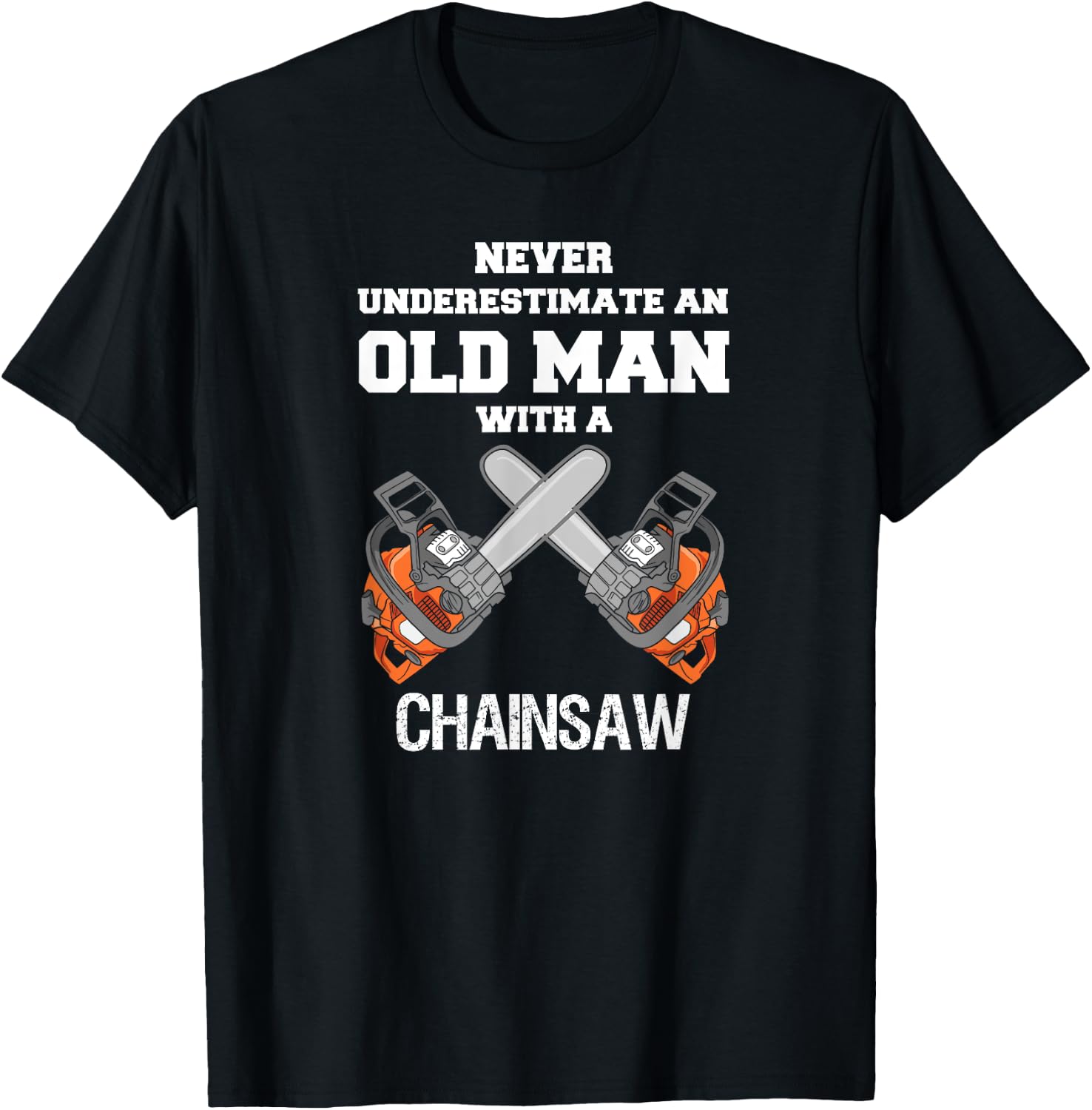 Never Underestimate an Old Man Chainsaw Carpenter Lumberjack T-Shirt - T-Shirt | Black