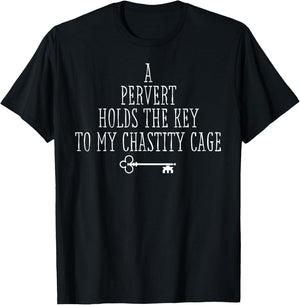 A Pervert Holds the Key to My Chastity Cage - Gifts T-Shirt - T-Shirt | Black