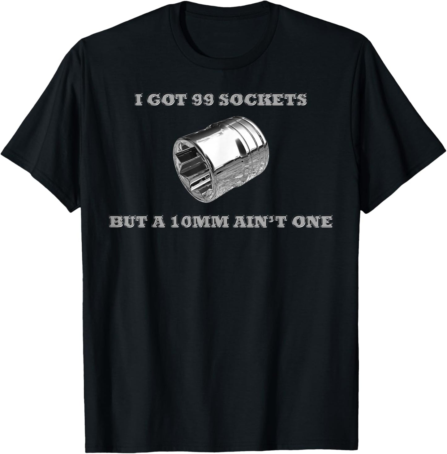 I Got 99 Sockets But A 10mm Ain't One Mechanics Car Garage T-Shirt - T-Shirt | Black