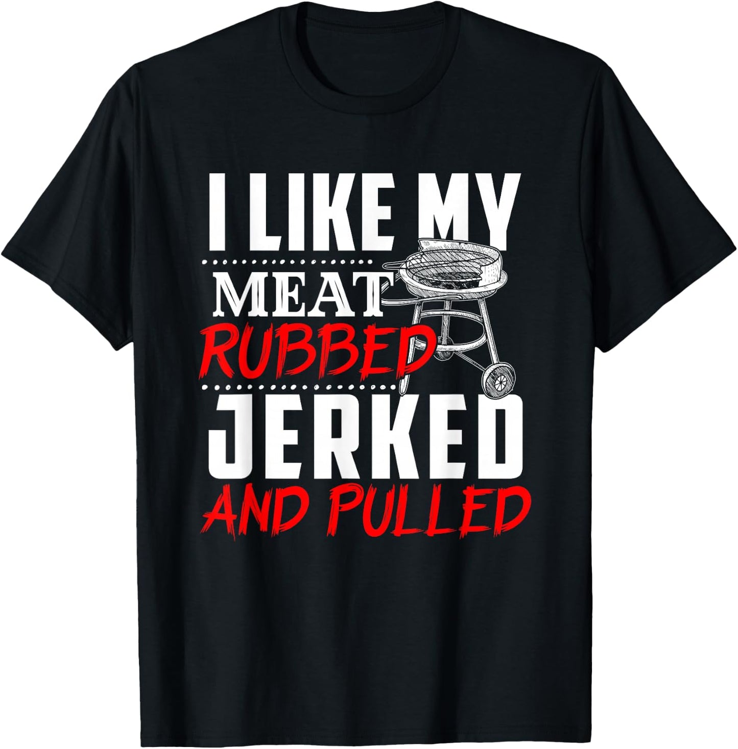 I Like My Meat Rubbed Jerked And Pulled - BBQ Funny Gift T-Shirt - T-Shirt | Black