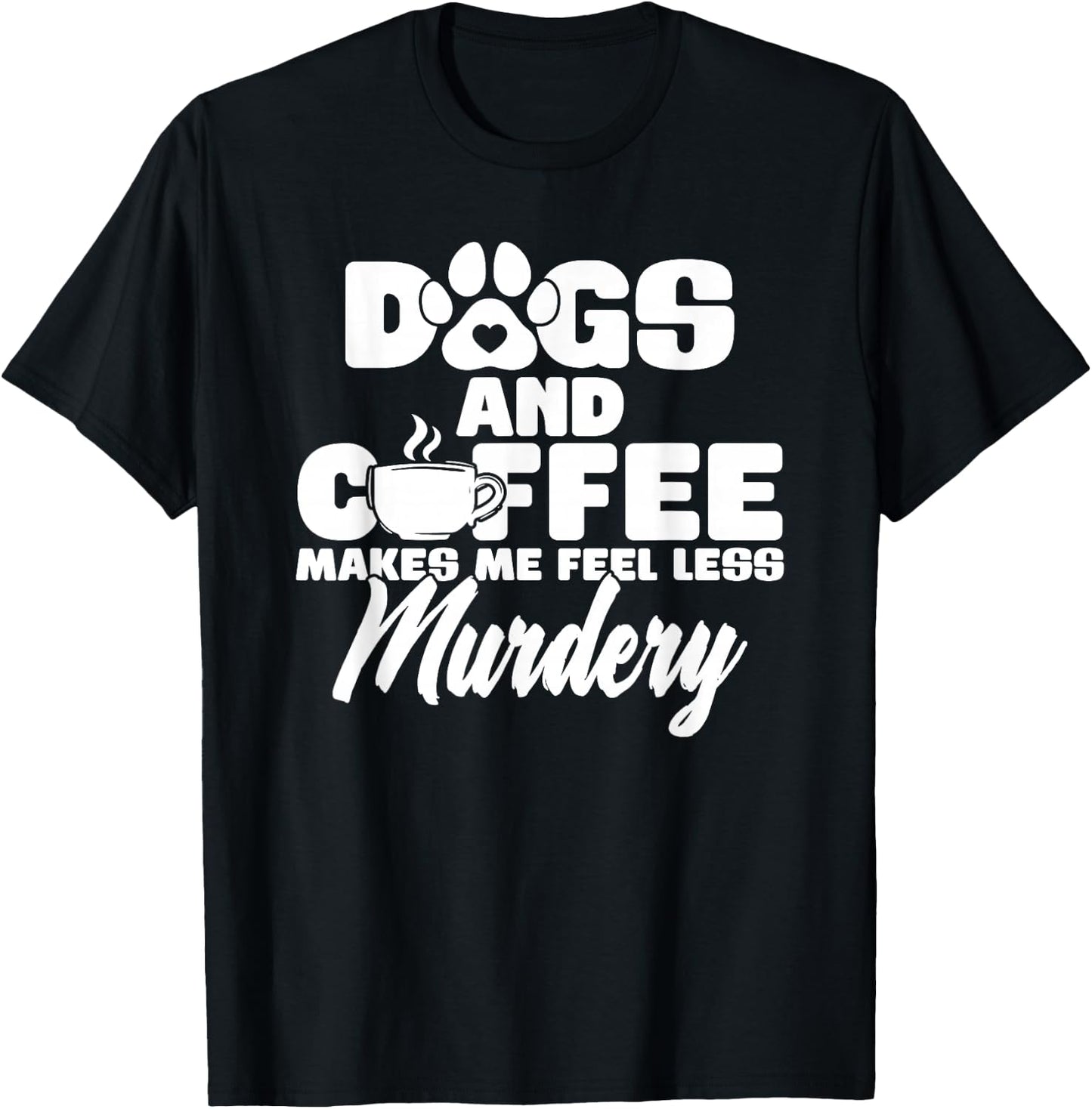 Dogs And Coffee Make Me Feel Less Murdery T-Shirt - T-Shirt | Black