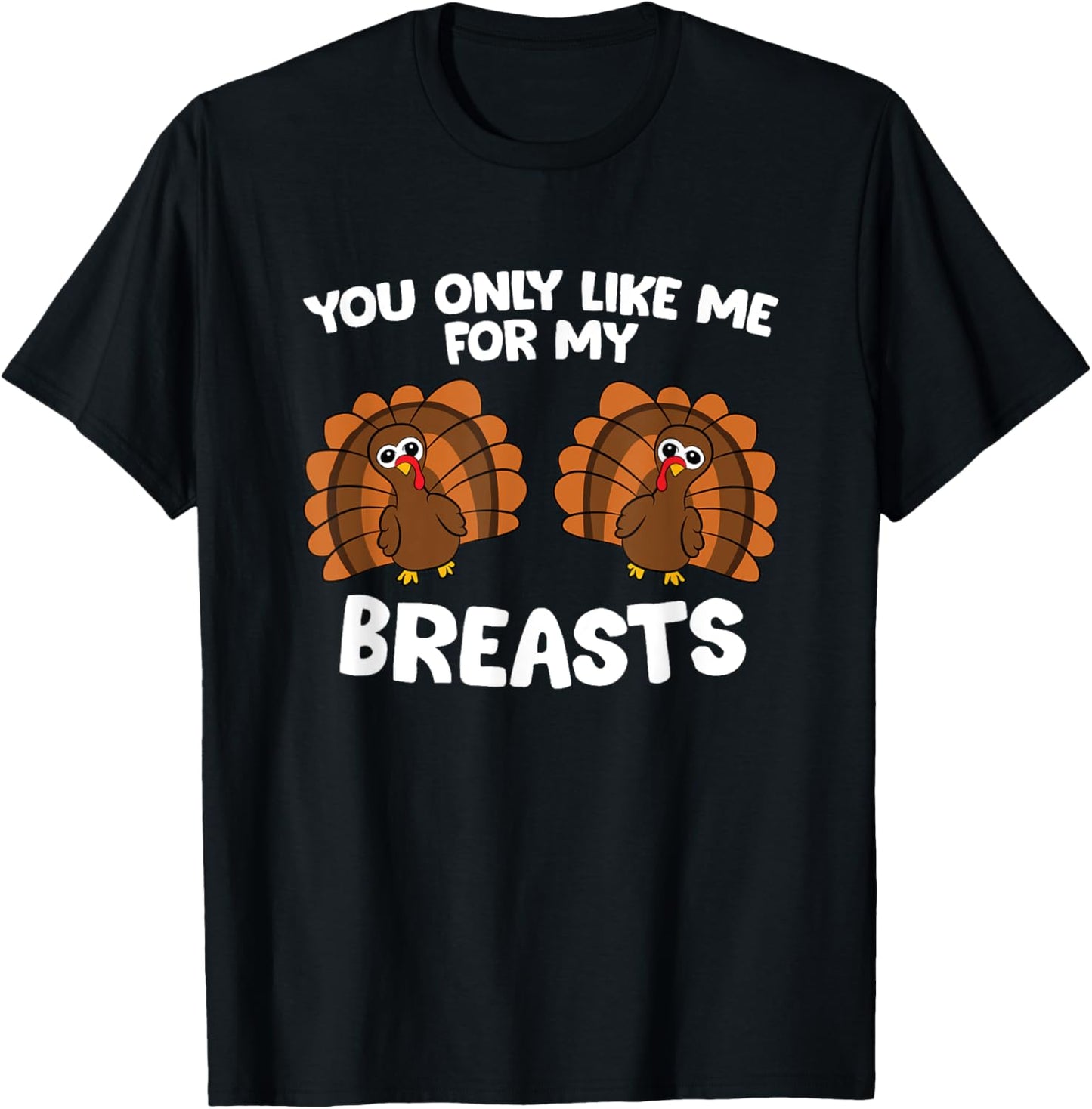 Thanksgiving Women You Only Like Me For My Breasts Turkey T-Shirt - T-Shirt | Black