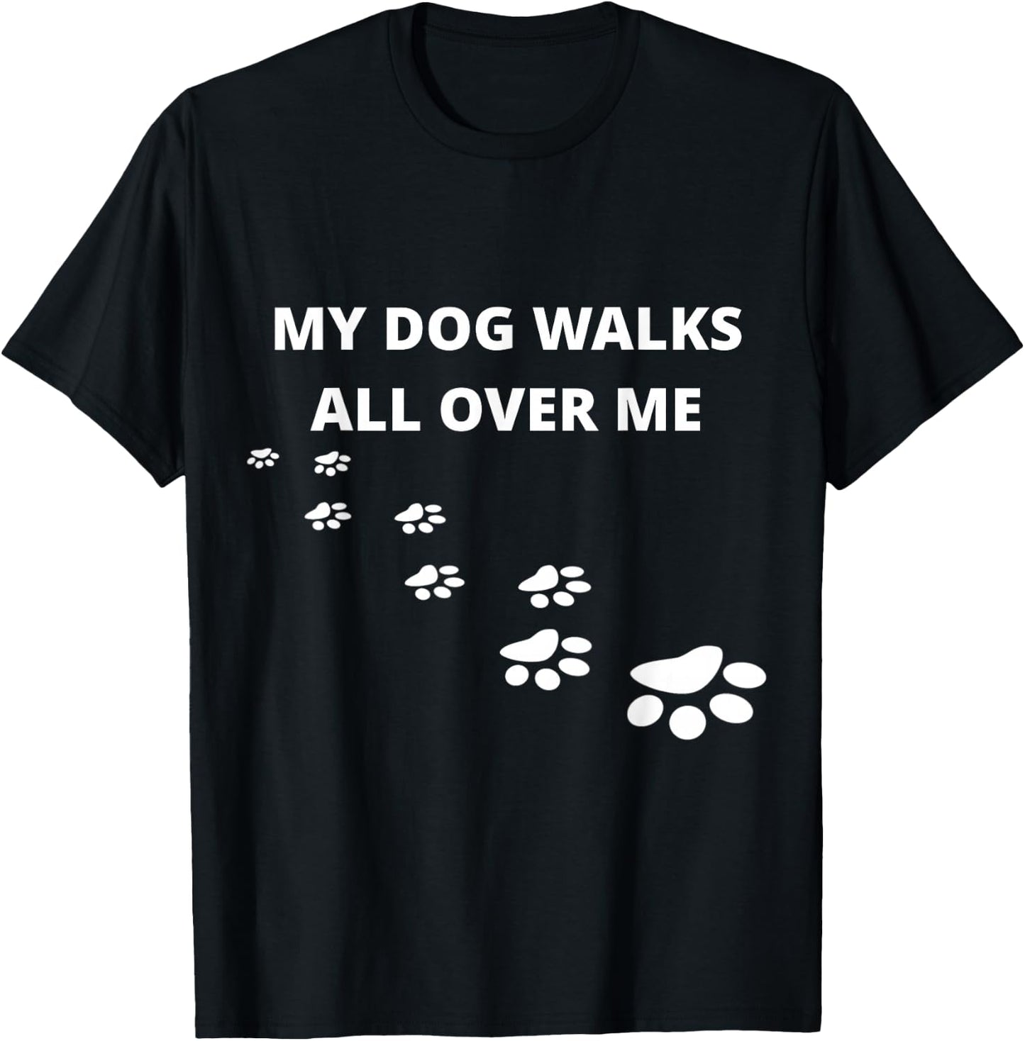 My Dog Walks All Over Me, For People Who Love Dogs, Funny T-Shirt - T-Shirt | Black