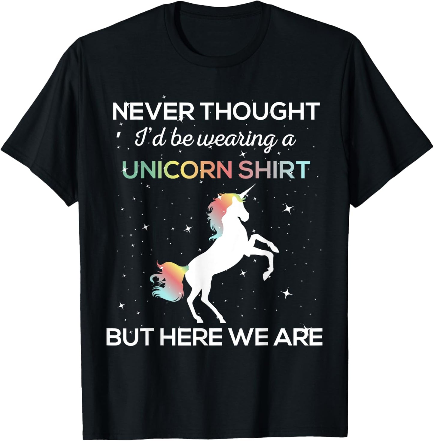 Never Thought I'd Be Wearing A Unicorn Shirt But Here We Are T-Shirt - T-Shirt | Black