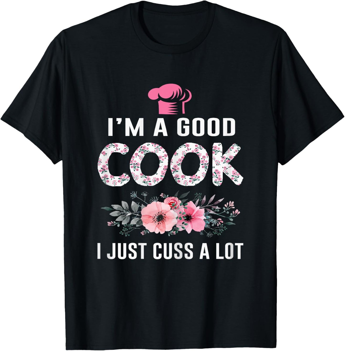 I'm A Good Cook I Just Cuss A Lot Cooking Novelty Funny Cook T-Shirt - T-Shirt | Black