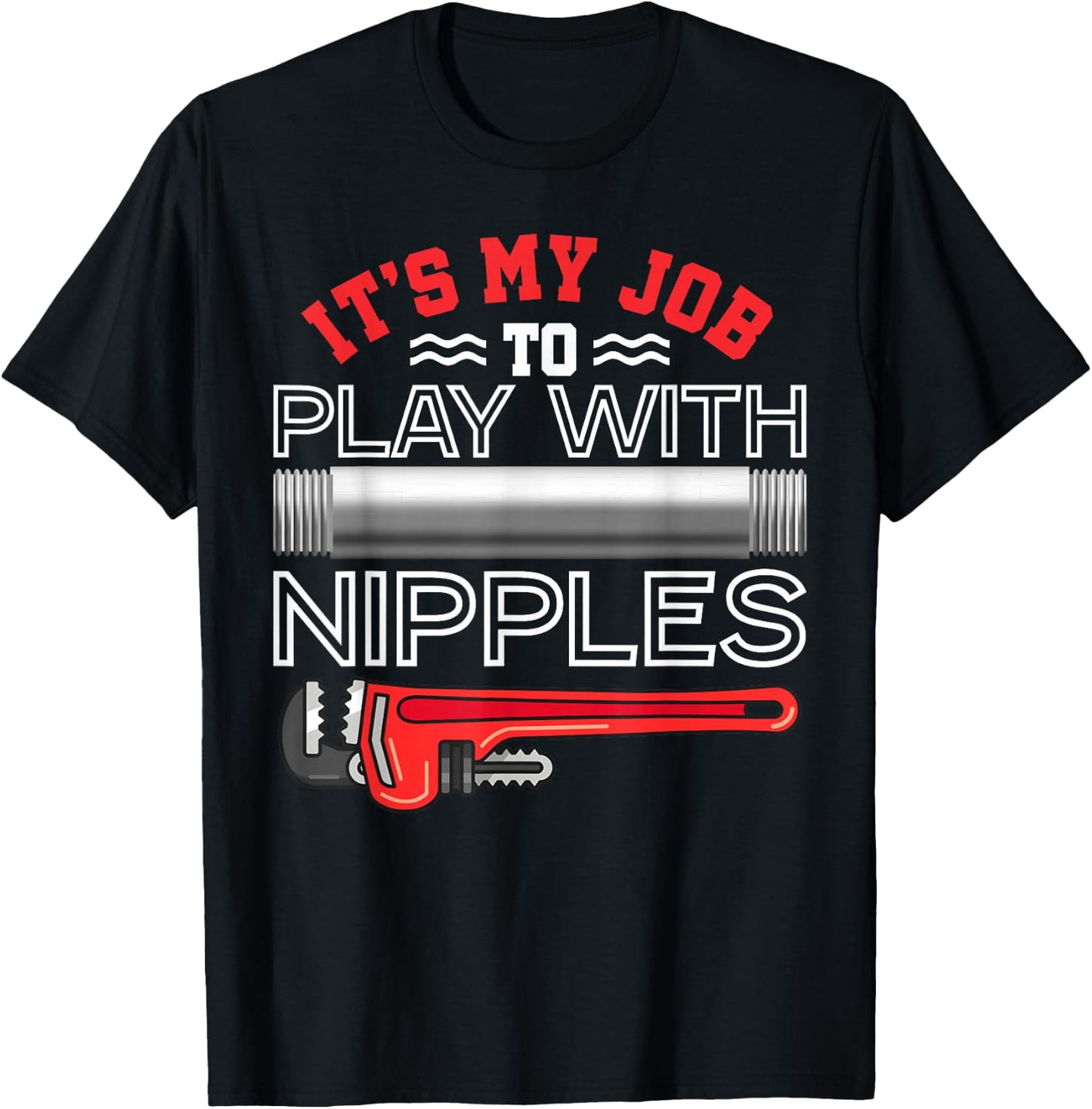 It's My Job To Play With Nipples - Funny Plumbing Service T-Shirt - T-Shirt | Black