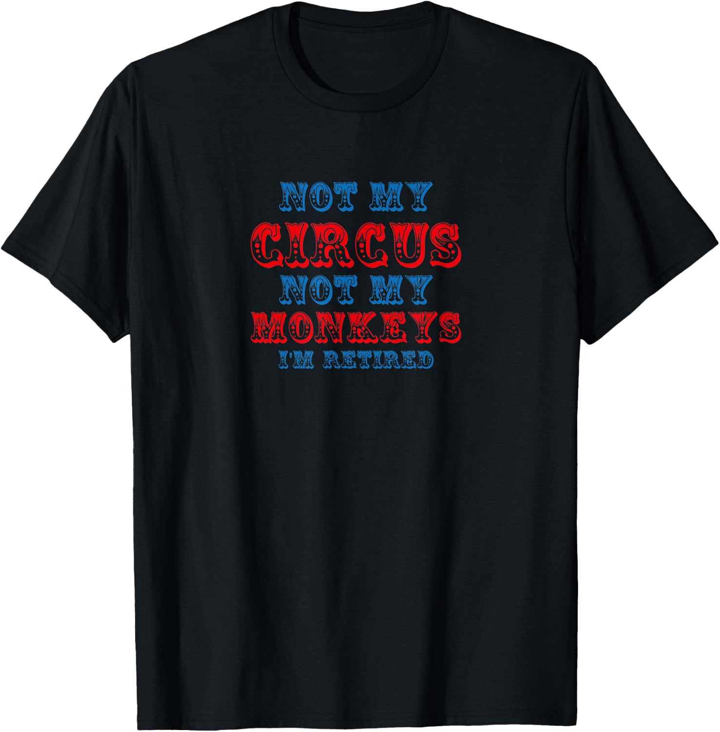 Not My Circus Not My Monkeys Funny Retirement Saying T-Shirt - T-Shirt | Black