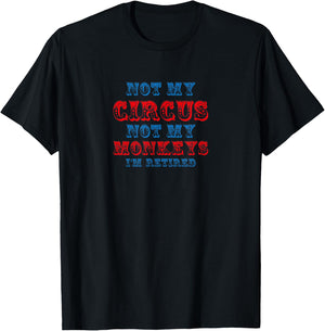 Not My Circus Not My Monkeys Funny Retirement Saying T-Shirt - T-Shirt | Black