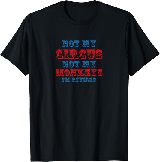 Not My Circus Not My Monkeys Funny Retirement Saying T-Shirt - T-Shirt | Black