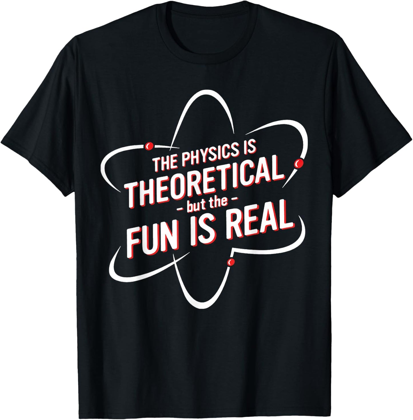 The Physics Is Theoretical but the Fun is Real No Way T-Shirt - T-Shirt | Black