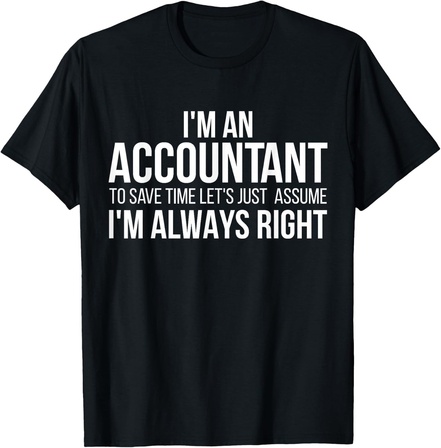 I'm An Accountant To Save Time Let's Just Assume I'm Right T-Shirt - T-Shirt | Black