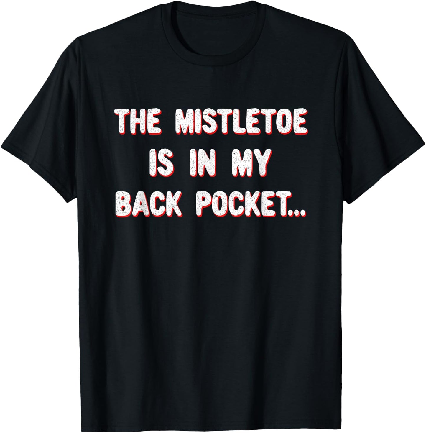 Funny Sarcastic Christmas The Mistletoe is in my back pocket T-Shirt - T-Shirt | Black