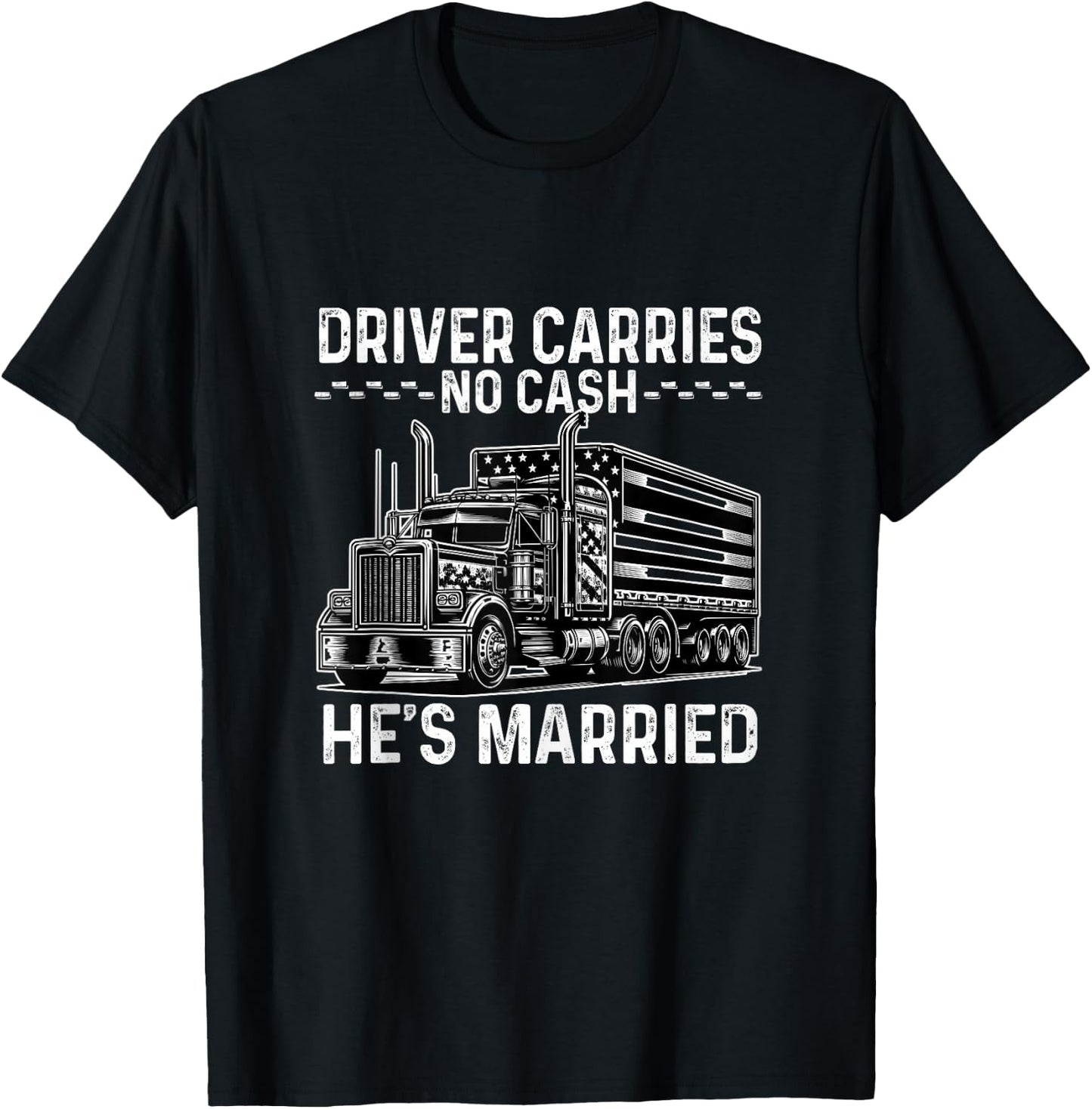 Driver Carries No Cash, He's Married Joke Saying Trucker T-Shirt - T-Shirt | Black