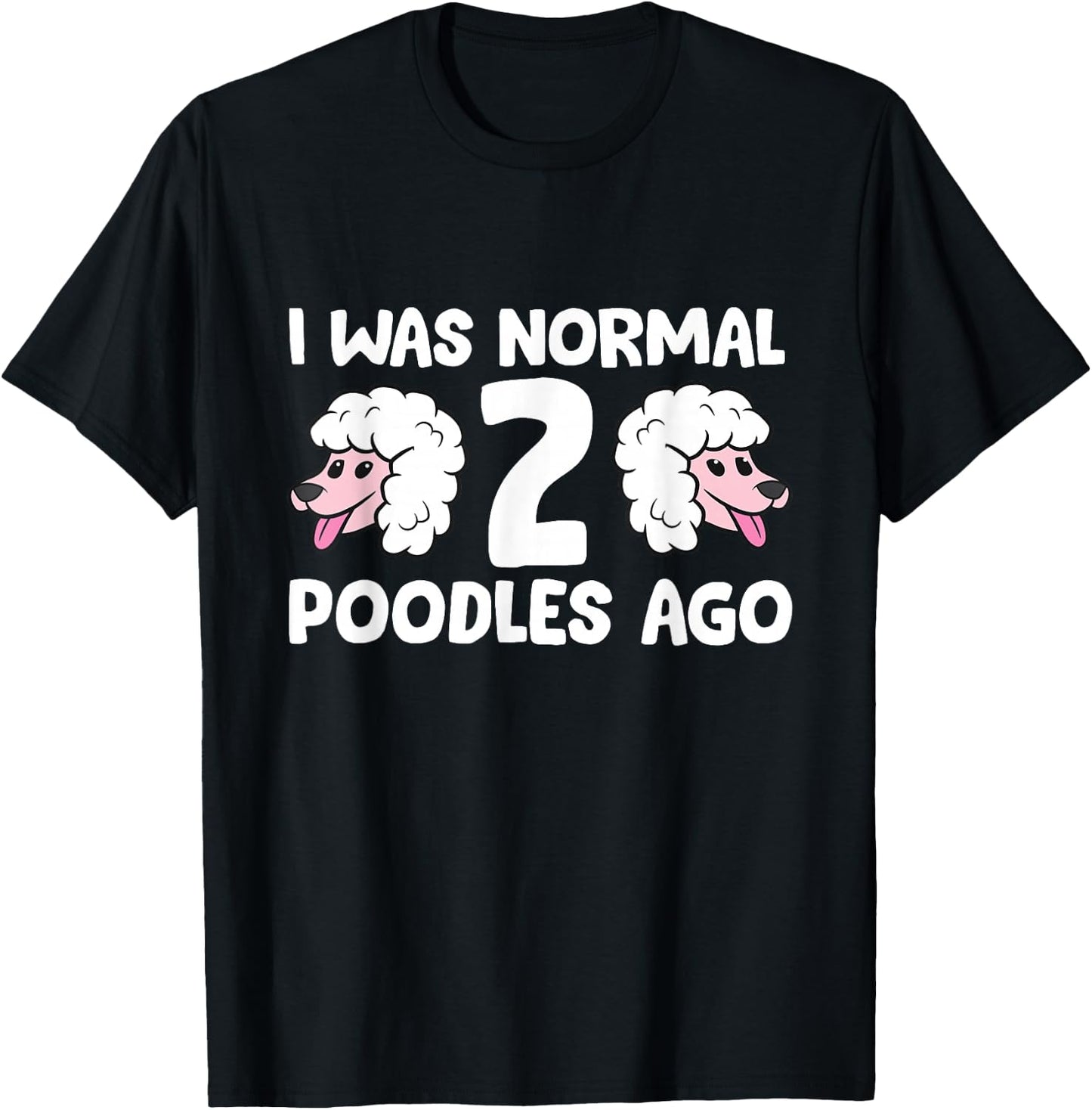 Funny Poodle Lover I Was Normal 2 Poodles Ago T-Shirt - T-Shirt | Black