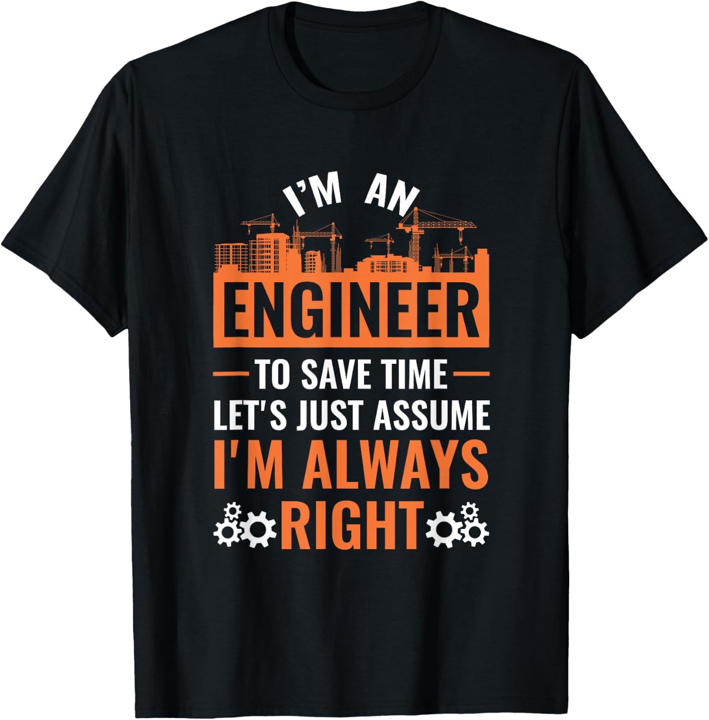 I Am An Engineer To Save Time I'm Always Right T-Shirt - T-Shirt | Black