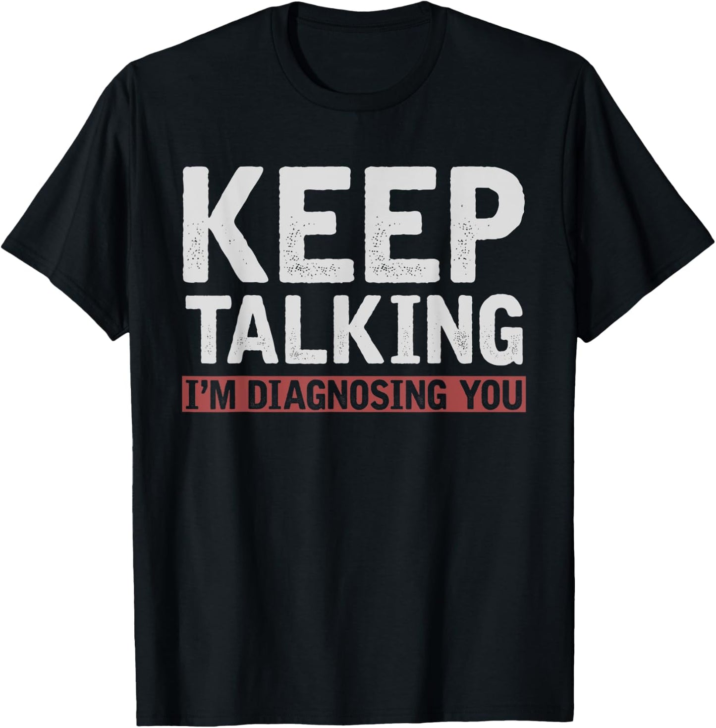 Funny Psychologist Keep Talking Im Diagnosing You Psychology T-Shirt - T-Shirt | Black