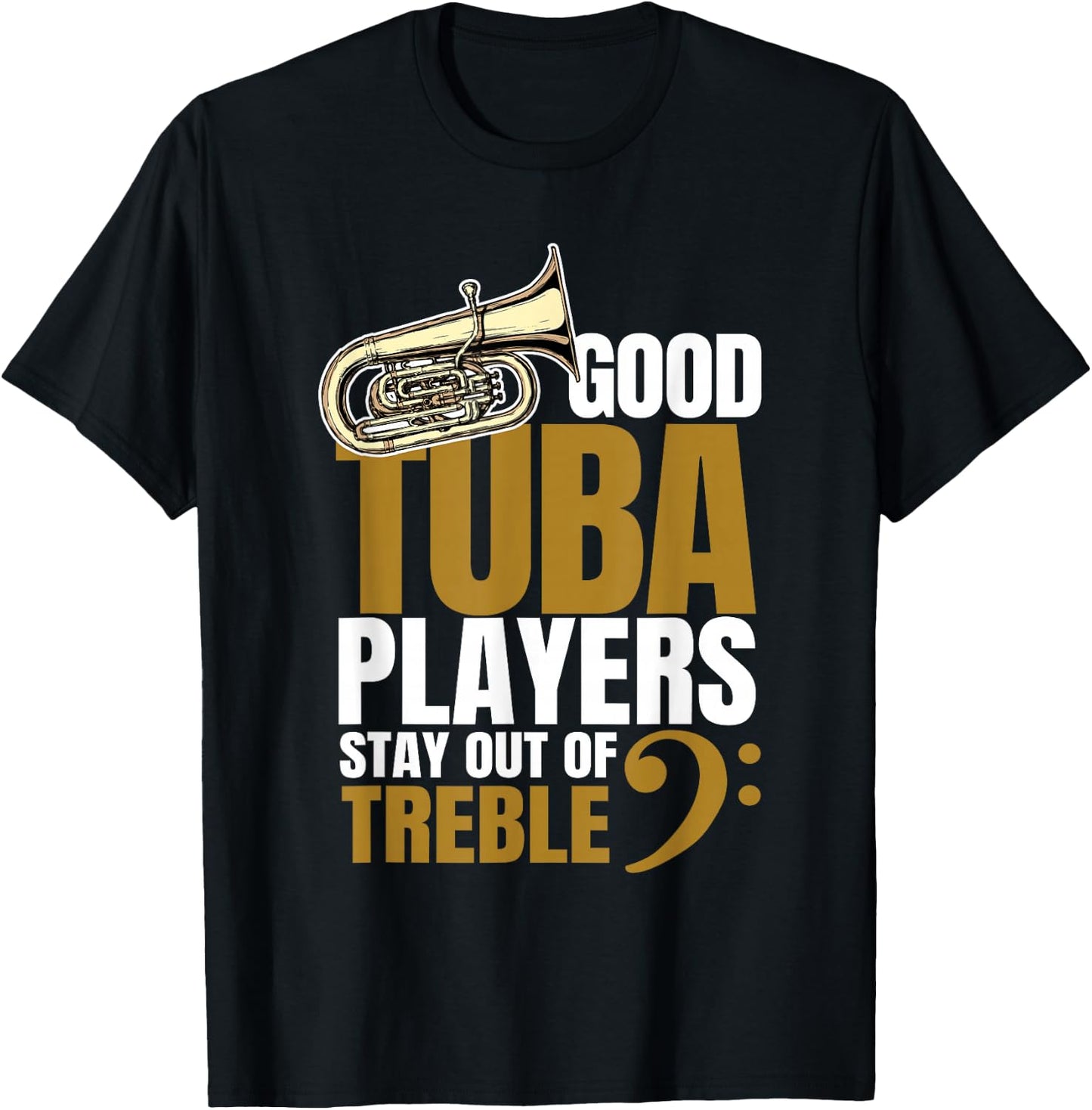 Good Tuba Players Stay Out of Treble Music Brass Band Humor T-Shirt - T-Shirt | Black