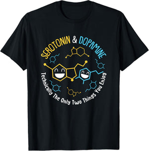 Serotonin & Dopamine Technically The Only Two Things You T-Shirt - T-Shirt | Black