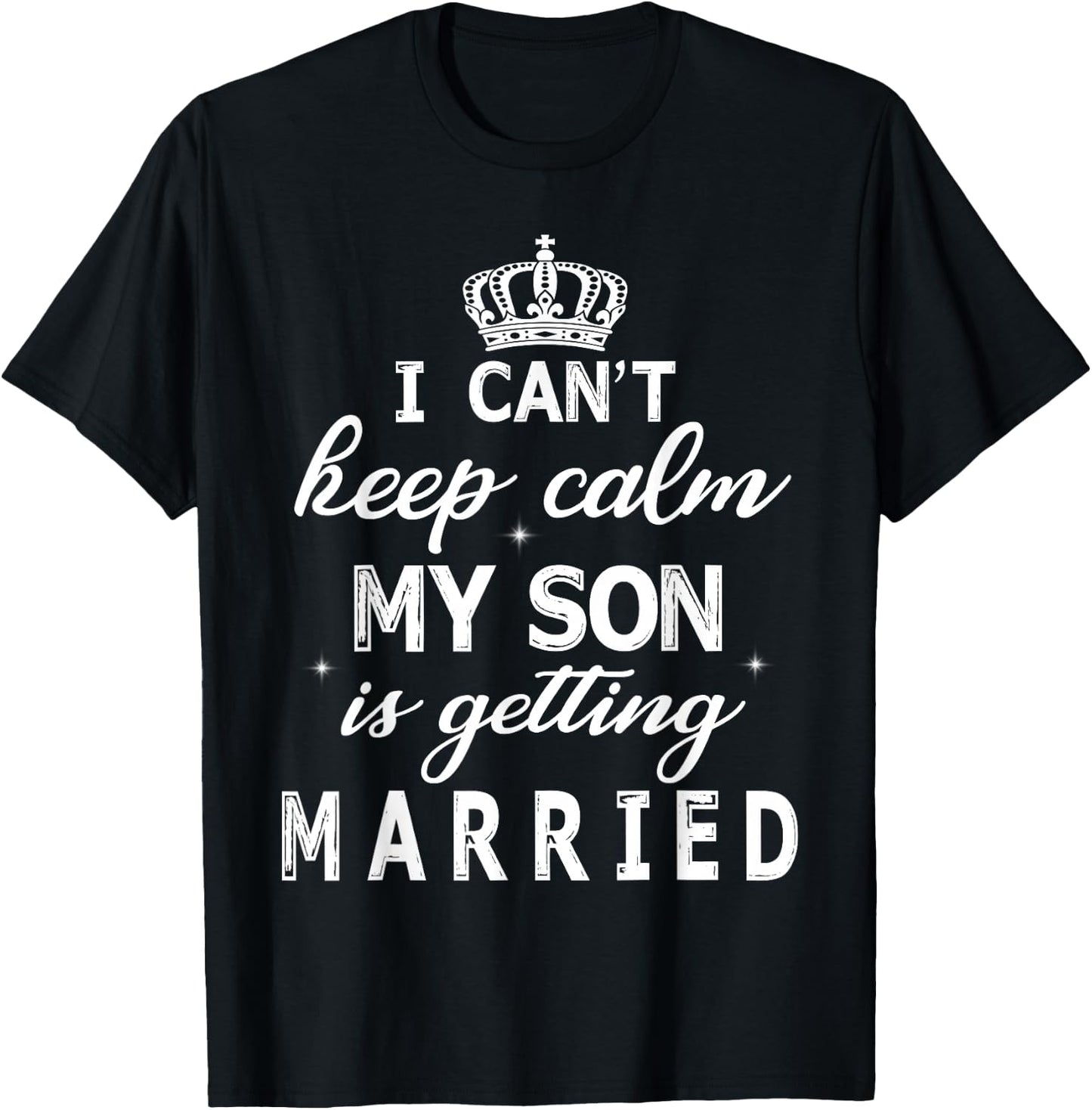 I Can't Keep Calm My Son Is Getting Married Happy Wedding T-Shirt - T-Shirt | Black