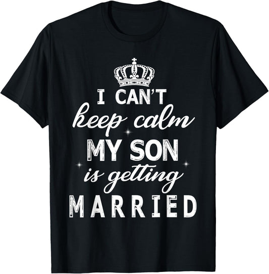 I Can't Keep Calm My Son Is Getting Married Happy Wedding T-Shirt - T-Shirt | Black