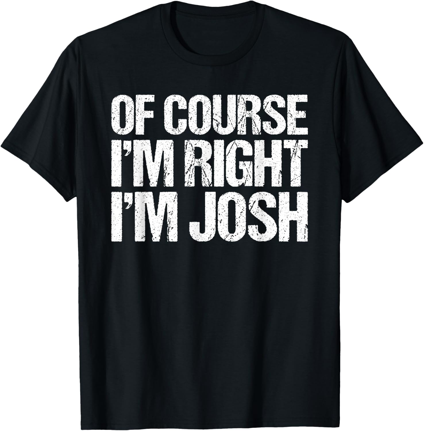 OF COURSE I'M RIGHT I'M JOSH Shirt Funny Personalized T-Shirt - T-Shirt | Black