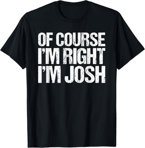 OF COURSE I'M RIGHT I'M JOSH Shirt Funny Personalized T-Shirt - T-Shirt | Black