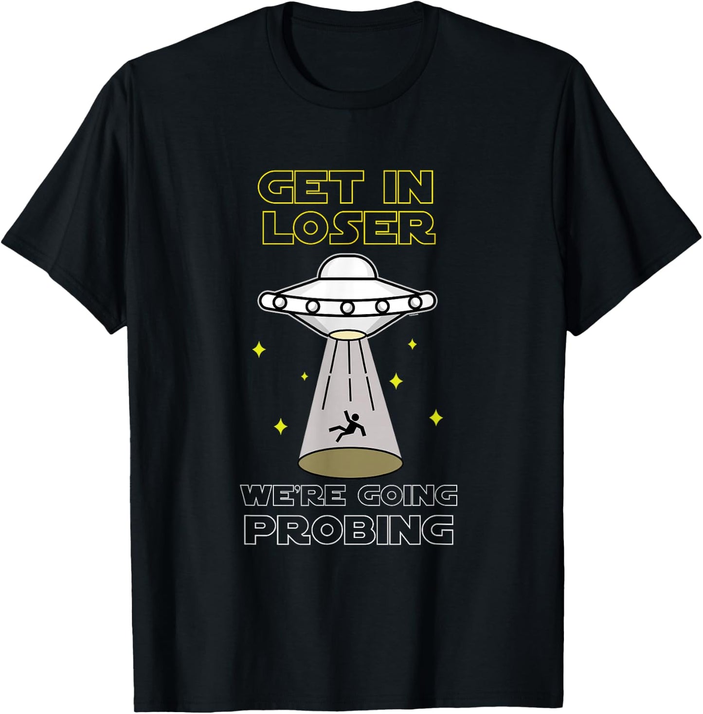 UFO Alien Galaxy Lover Get In Loser We're Going Probing T-Shirt - T-Shirt | Black