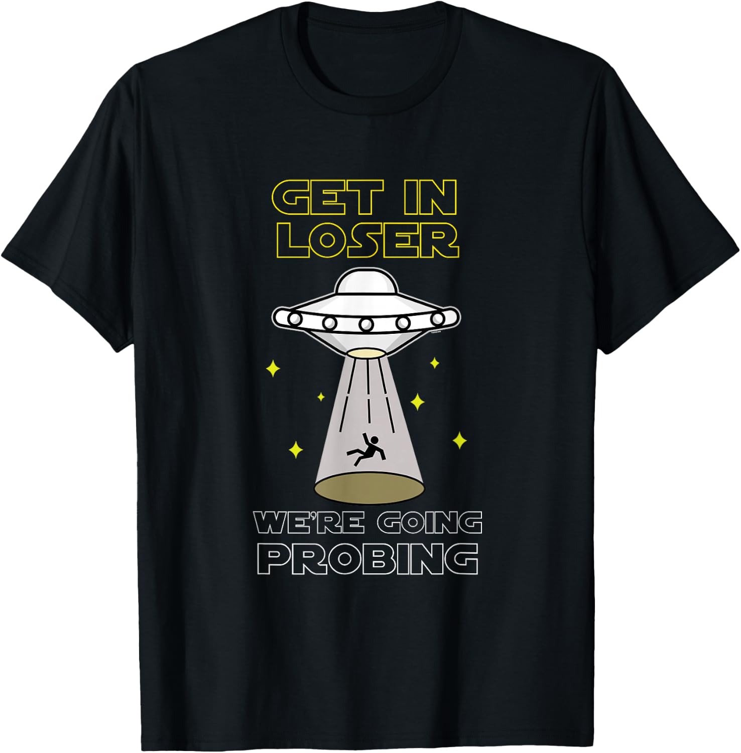 UFO Alien Galaxy Lover Get In Loser We're Going Probing T-Shirt - T-Shirt | Black