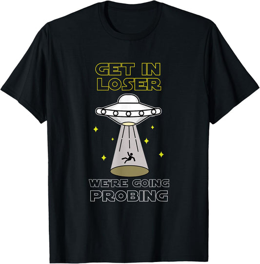 UFO Alien Galaxy Lover Get In Loser We're Going Probing T-Shirt - T-Shirt | Black