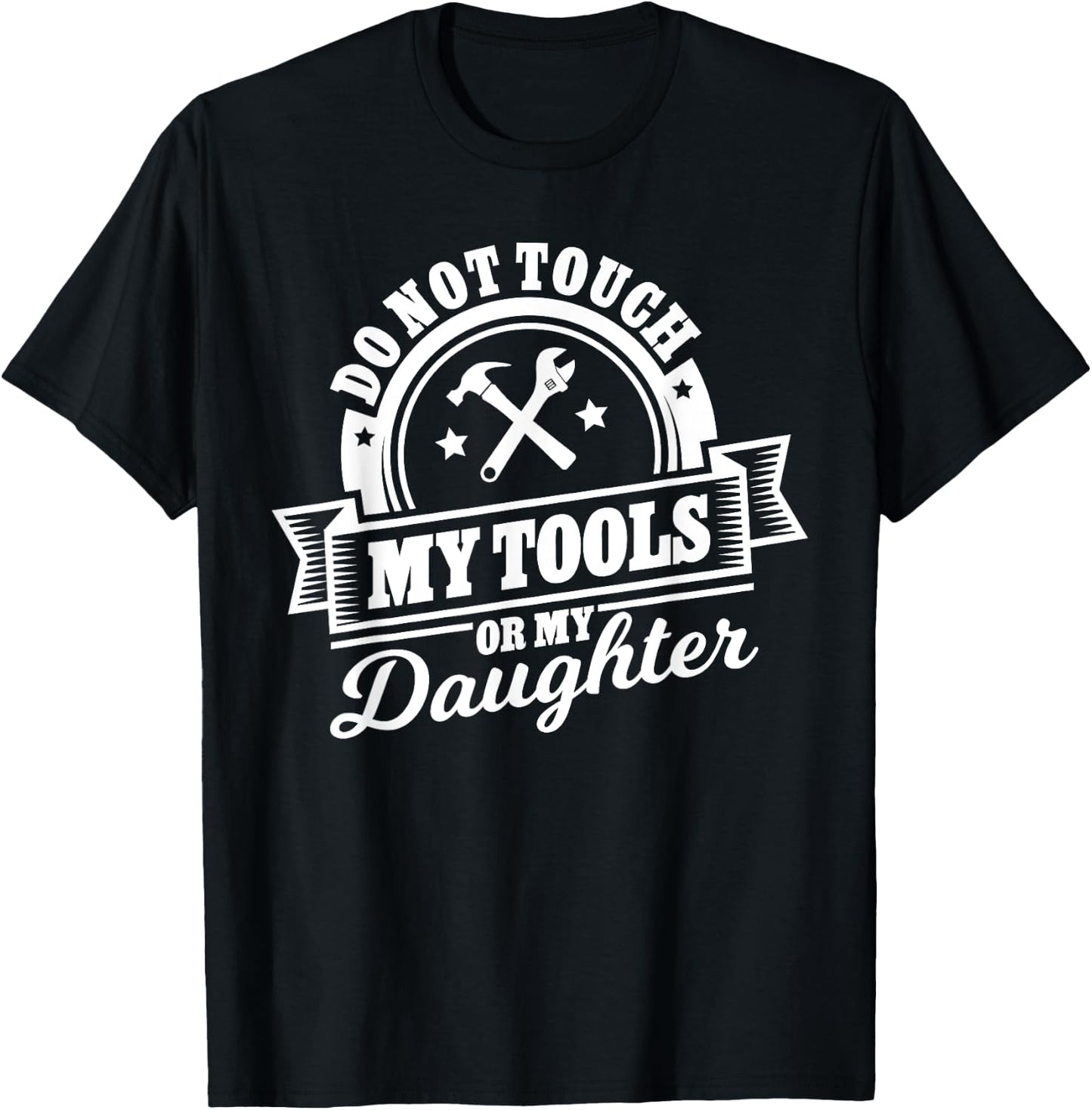 Do Not Touch My Tools Or My Daughter - Fathers Day Shirt T-Shirt - T-Shirt | Black