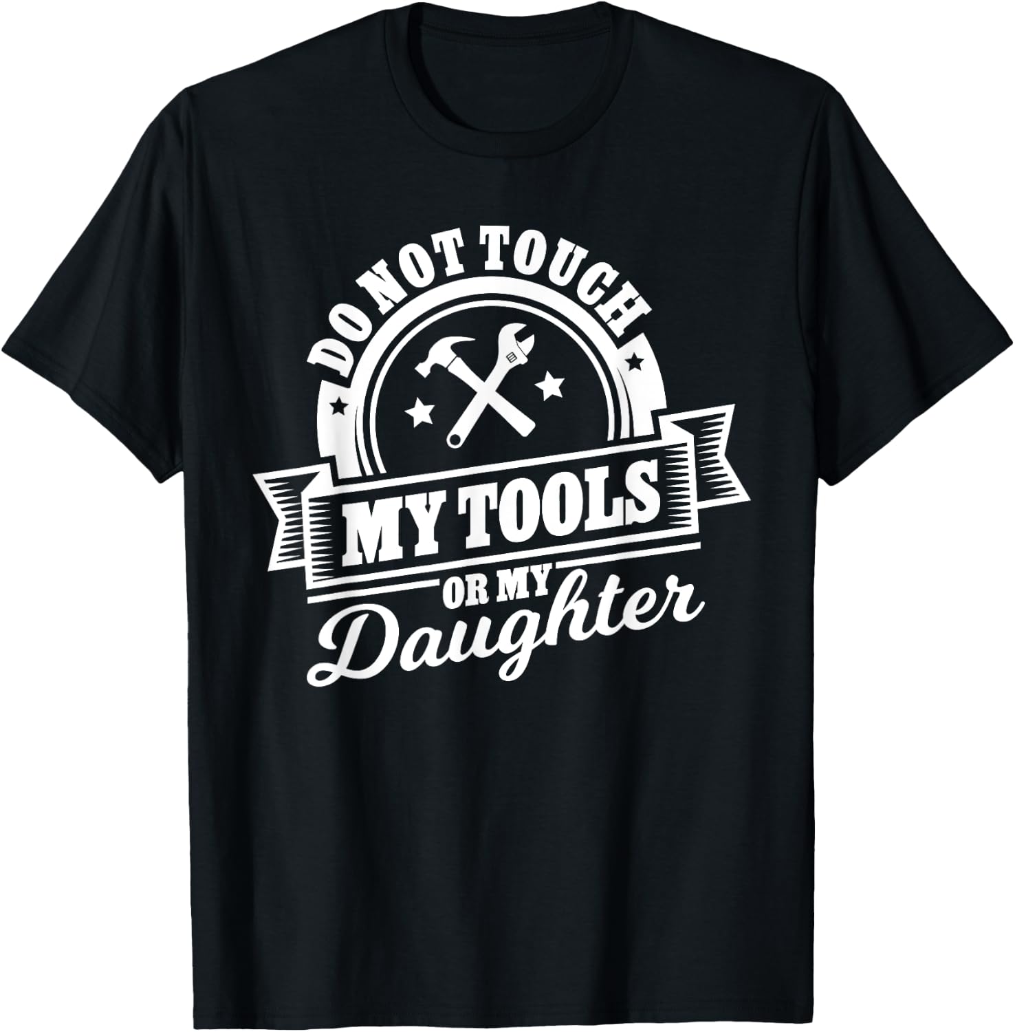 Do Not Touch My Tools Or My Daughter - Fathers Day Shirt T-Shirt - T-Shirt | Black