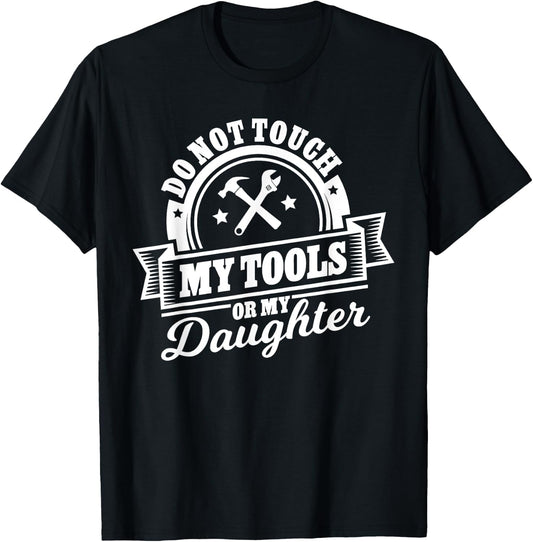 Do Not Touch My Tools Or My Daughter - Fathers Day Shirt T-Shirt - T-Shirt | Black