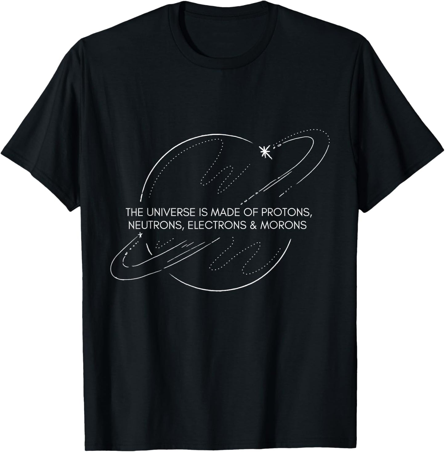 The Universe Is Made Of Protons Neutrons Electrons Morons T-Shirt - T-Shirt | Black