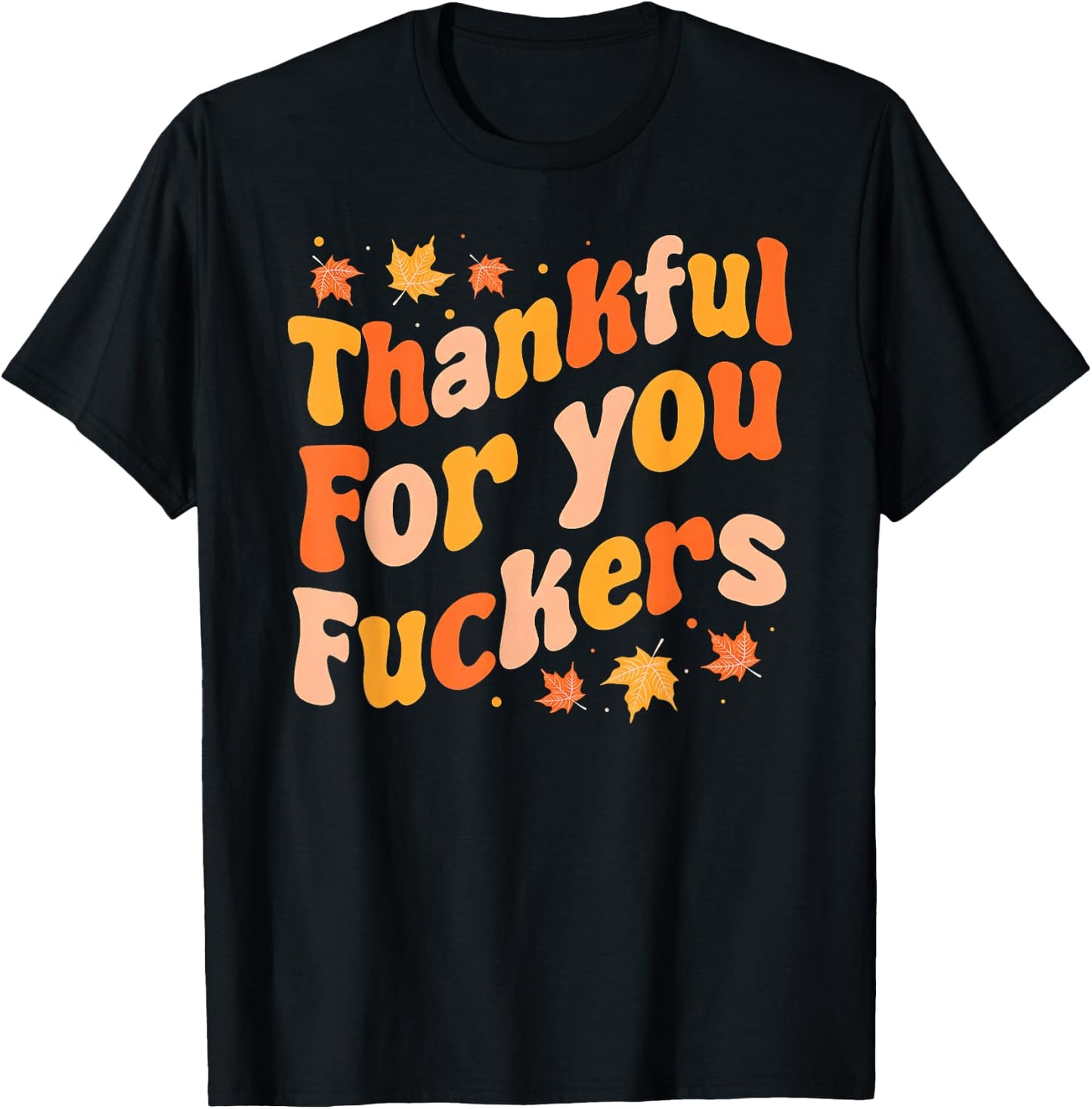 Thankful for You Fuckers Funny Thanksgiving Friendsgiving T-Shirt - T-Shirt | Black
