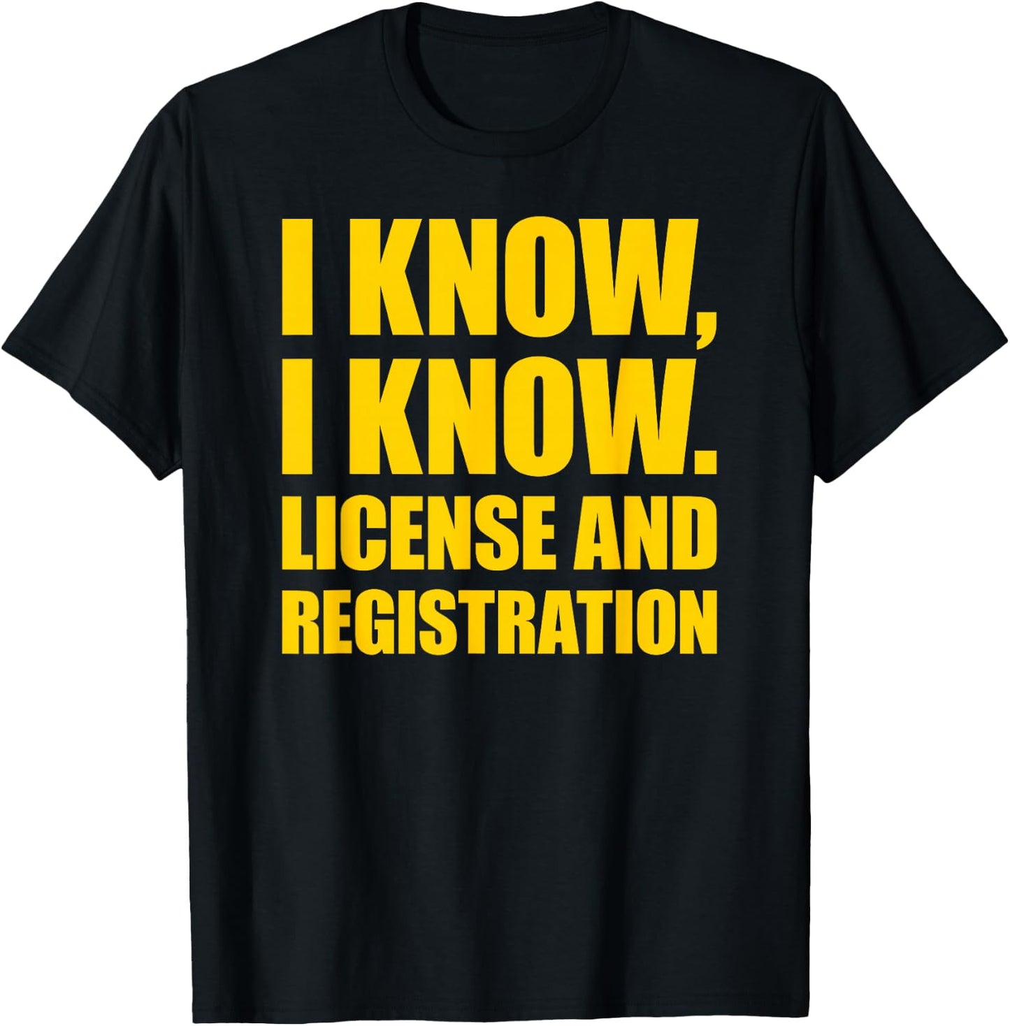 I Know I Know License and Registration T-Shirt - T-Shirt | Black