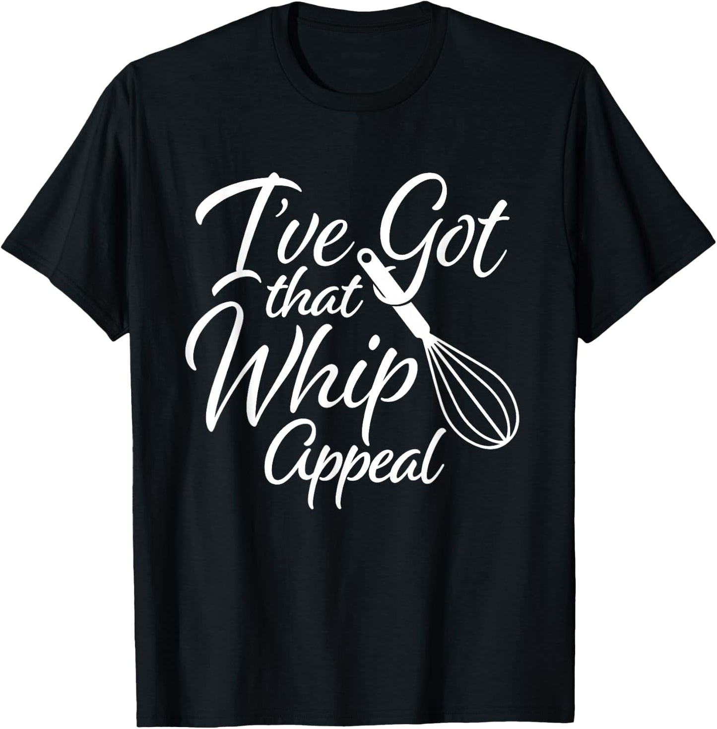 Funny Baker I've Got That Whip Appeal Whisk Baking T-Shirt - T-Shirt | Black