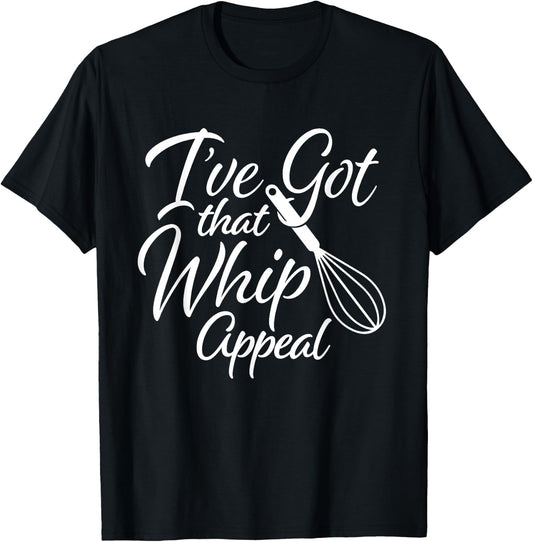 Funny Baker I've Got That Whip Appeal Whisk Baking T-Shirt - T-Shirt | Black