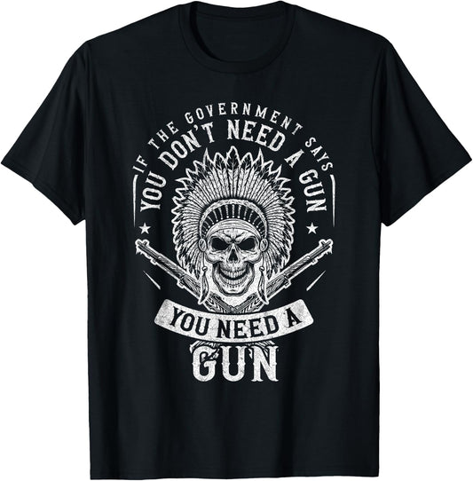 If The Government Says You Don't Need A Gun You Need A Gun T-Shirt - T-Shirt | Black