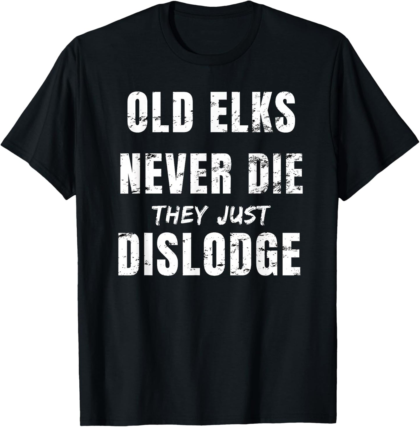 Old Elks Never Die They Just Dislodge T-Shirt - T-Shirt | Black