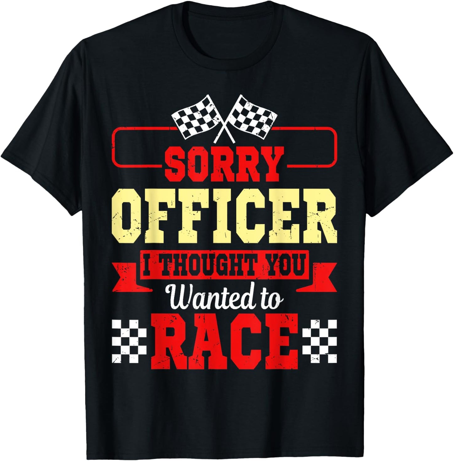 Sorry Officer I Thought You Wanted To Race Shirt Gift T-Shirt - T-Shirt | Black