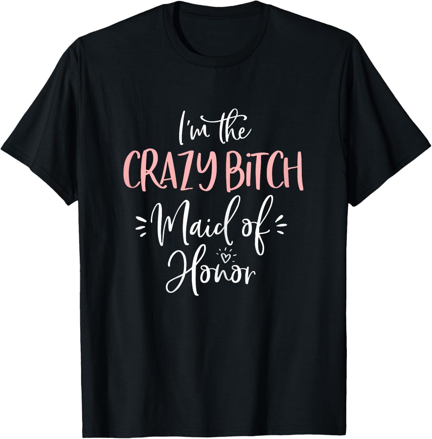 Crazy Bitch Maid of Honor Shirt Funny Matching Bachelorette T-Shirt - T-Shirt | Black