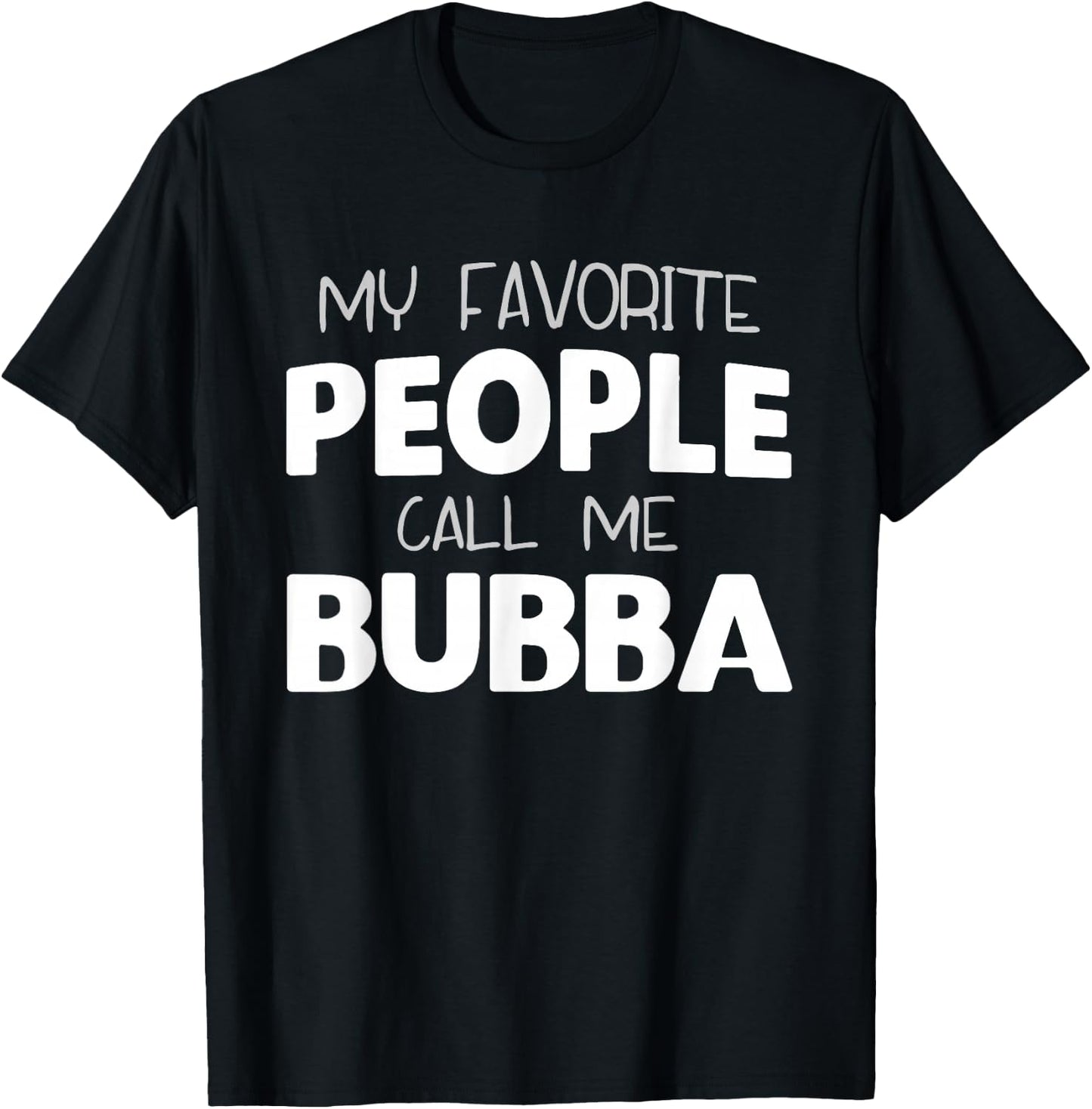 My Favorite People Call Me Bubba Funny T-Shirt - T-Shirt | Black