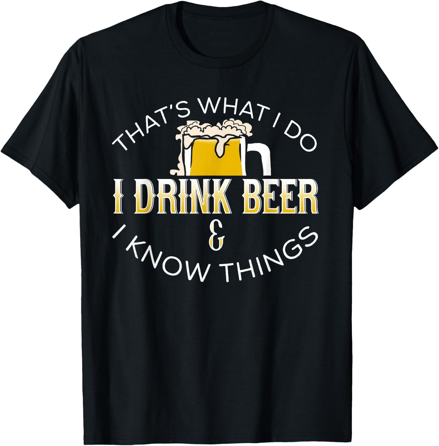That's What I Do, I Drink Beer & I Know Things T-Shirt - T-Shirt | Black