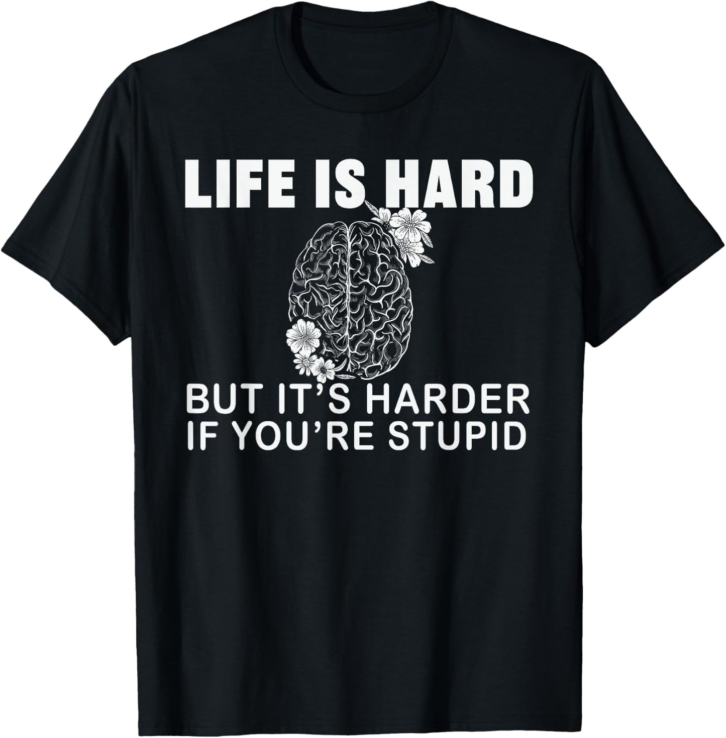 Life Is Hard but Harder If You're Stupid, Stupid People T-Shirt - T-Shirt | Black