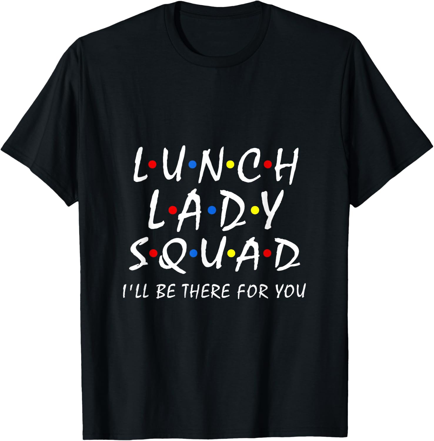 Lunch Lady Squad i'll be there for you Cafeteria Worker Team T-Shirt - T-Shirt | Black