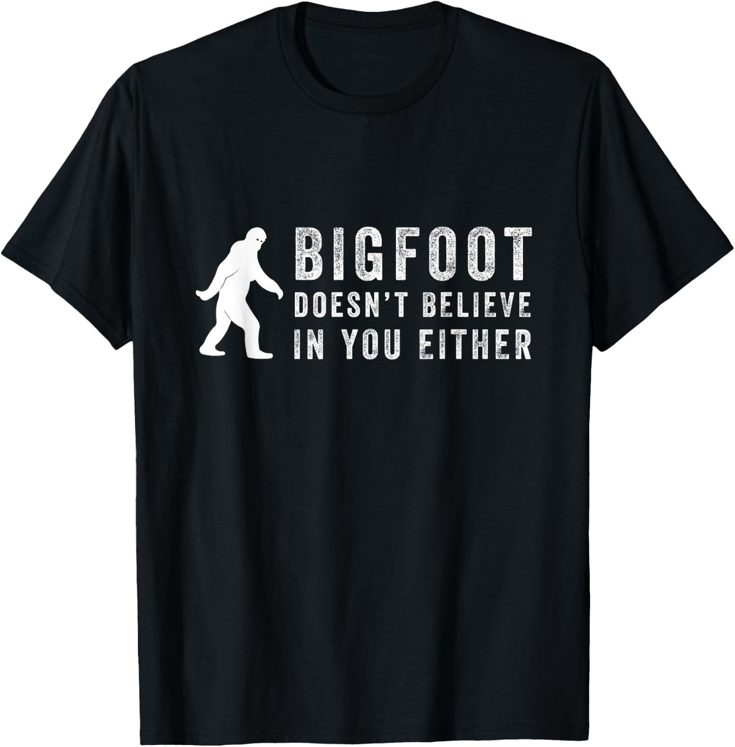 Big Foot Doesn't Believe In You Either T-Shirt - T-Shirt | Black
