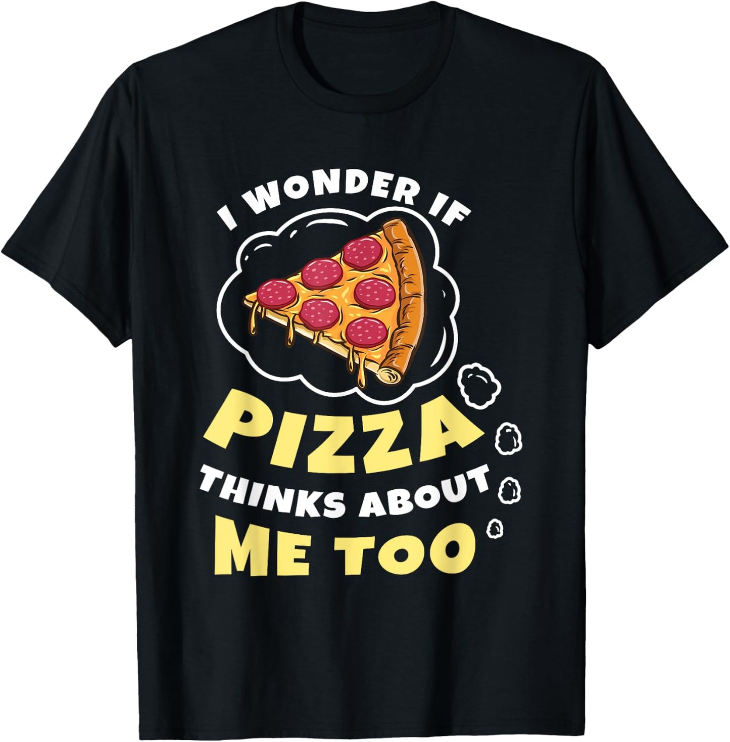 I Wonder if Pizza Thinks About Me Too Pizza Lover T-Shirt - T-Shirt | Black
